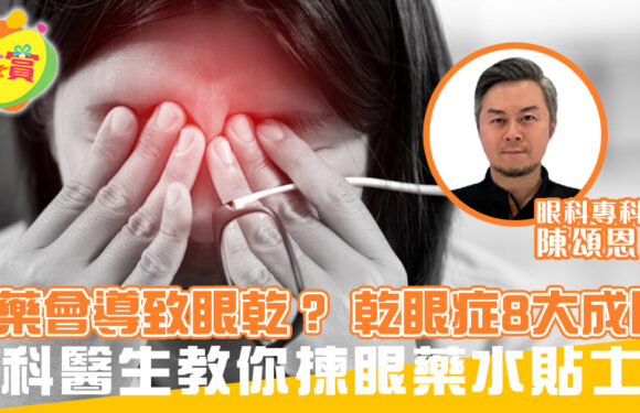 食藥會導致眼乾？ 乾眼症8大成因 眼科醫生教你揀眼藥水貼士